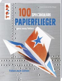 100 spektakuläre Papierflieger ganz easy falten