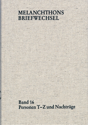 Melanchthons Briefwechsel / Regesten (mit Registern). Band 16: Personen T-Z und Nachträge