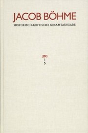 Jacob Böhme: Historisch-kritische Gesamtausgabe / Abteilung I: Schriften. Band 5: >Ein gründlicher Bericht von dem irdischen Mysterio und dann von dem himmlischen Mysterio< (1620)