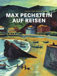 Max Pechstein auf Reisen - Utopie und Wirklichkeit