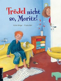 Trödel nicht so, Moritz!