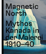 Magnetic North: Mythos Kanada in der Malerei 1910 - 1940