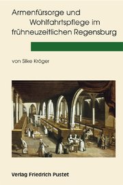 Armenfürsorge und Wohlfahrtspflege im frühneuzeitlichen Regensburg - Cover