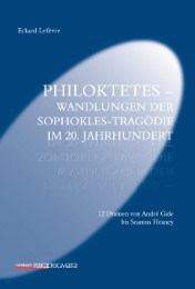 Philoktetes - Wandlungen der Sophokles-Tragödie im 20. Jahrhundert