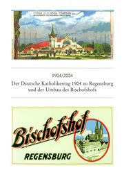1904/2004 Der Deutsche Katholikentag zu Regensburg 1904 und der Umbau des Bischo