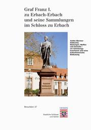 Graf Franz I. zu Erbach-Erbach und seine Sammlungen im Schloss Erbach