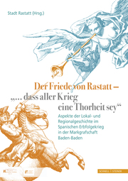 Der Friede von Rastatt - '...dass aller Krieg eine Thorheit sey'