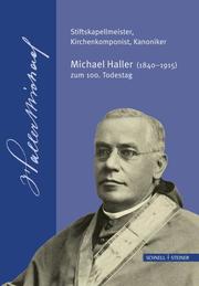 Stiftskapellmeister, Kirchenkomponist, Kanoniker - Michael Haller (1840-1915) zum 100. Todestag - Cover