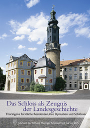 Das Schloss als Zeugnis der Landesgeschichte. Thüringens fürstliche Residenzen, ihre Dynastien und Schlösse