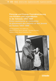 Fürsorge und Zwang: Fremdplatzierung von Kindern und Jugendlichen in der Schweiz 1850-1980