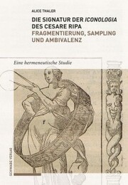 Die Signatur der Iconologia des Cesare Ripa: Fragmentierung, Sampling und Ambivalenz