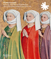 Starke Frauen? Adelige Damen im Südwesten des spätmittelalterlichen Reiches