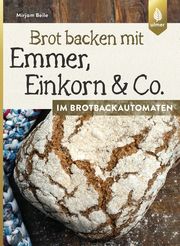 Brot backen mit Emmer, Einkorn und Co. im Brotbackautomaten - Cover