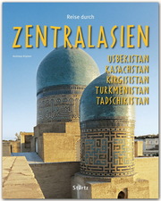 Reise durch Zentralasien - Usbekistan, Kasachstan, Kirgisistan, Turkmenistan, Tadschikistan