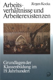 Geschichte der Arbeiter und der Arbeiterbewegung in Deutschland seit... / Arbeitsverhältnisse und Arbeiterexistenzen