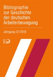 Bibliographie zur Geschichte der deutschen Arbeiterbewegung, Jahrgang 37 (2012)