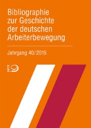 Bibliographie zur Geschichte der deutschen Arbeiterbewegung, Jahrgang 40 (2015)