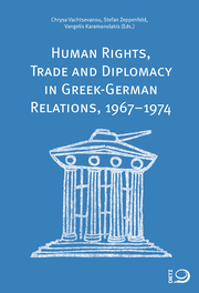 Human Rights, Trade and Diplomacy in the Greek-German Relaltions, 1967-1974 - Cover