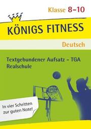Königs Fitness: Textgebundener Aufsatz - TGA - Klasse 8-10 - Realschule - Deutsch