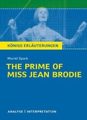 The Prime of Miss Jean Brodie von Muriel Spark. Textanalyse und Interpretation mit ausführlicher Inhaltsangabe und Abituraufgaben mit Lösungen.