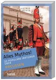 Alles Mythos! 20 populäre Irrtümer über Preussen