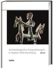 Archäologische Ausgrabungen in Baden-Württemberg 2016 - Cover