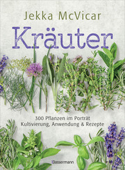 Kräuter: 300 Pflanzen im Porträt - Kultivierung, Anwendung und Rezepte