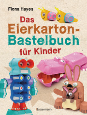 Das Eierkarton-Bastelbuch für Kinder. 51 lustige Projekte für Kinder ab 5 Jahren