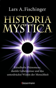 Historia Mystica. Rätselhafte Phänomene, dunkle Geheimnisse und das unterdrückte Wissen der Menschheit - Cover