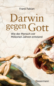 Darwin gegen Gott. Wie der Mensch vor Millionen Jahren entstand
