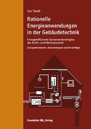 Rationelle Energieanwendungen in der Gebäudetechnik. Energieeffiziente Systemtechnologien der Kraft- und Wärmetechnik.