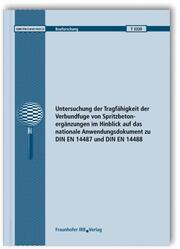 Untersuchung der Tragfähigkeit der Verbundfuge von Spritzbetonergänzungen im Hinblick auf das nationale Anwendungsdokument zu DIN EN 14487 und DIN EN 14488