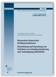 Mazeration historischer Dachkonstruktionen. Entwicklung und Erprobung von Verfahren zur Schadensminderung und -bekämpfung (MATEKUR). Abschlussbericht