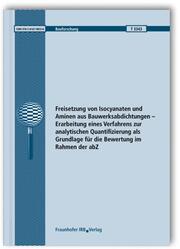 Freisetzung von Isocyanaten und Aminen aus Bauwerksabdichtungen - Erarbeitung eines Verfahrens zur analytischen Quantifizierung als Grundlage für die Bewertung im Rahmen der abZ.