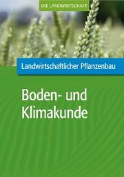 Landwirtschaftlicher Pflanzenbau: Landwirtschaftliche Boden- und Klimakunde