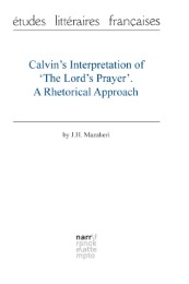 Calvin’s Interpretation of ‘The Lord’s Prayer'. A Rhetorical Approach