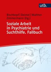 Soziale Arbeit in Psychiatrie und Suchthilfe. Fallbuch