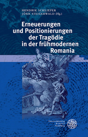 Erneuerungen und Positionierungen der Tragödie in der frühmodernen Romania