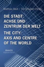Die Stadt: Achse und Zentrum der Welt / The City: Axis and Cetre of the World