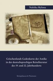 Griechenlands Gedenkorte der Antike in der deutschsprachigen Reiseliteratur des 19.und 20.Jahrhunderts