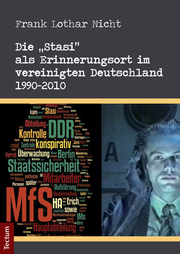 Die 'Stasi' als Erinnerungsort im vereinigten Deutschland 1990-2010