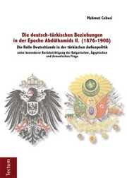 Die deutsch-türkischen Beziehungen in der Epoche Abdülhamids II. (1876-1908)