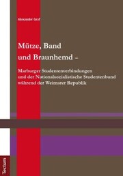 Mütze, Band und Braunhemd - Marburger Studentenverbindungen und der Nationalsozialistische Studentenbund während der Weimarer Republik