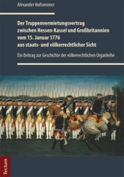 Der Truppenvermietungsvertrag zwischen Hessen-Kassel und Großbritannien vom 15. Januar 1776 aus staats- und völkerrechtlicher Sicht - Cover