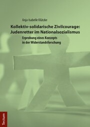 Kollektiv-solidarische Zivilcourage: Judenretter im Nationalsozialismus