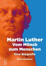 Martin Luther - Vom Mönch zum Menschen