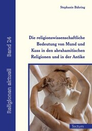 Die religionswissenschaftliche Bedeutung von Mund und Kuss in den abrahamitischen Religionen und in der Antike