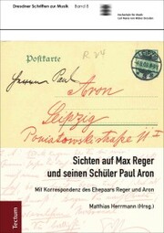 Sichten auf Max Reger und seinen Schüler Paul Aron