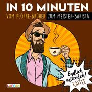 In 10 Minuten vom Plörre-Brüher zum Meister-Barista - Cover