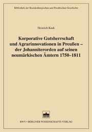 Korporative Gutsherrschaft und Agrarinnovationen in Preußen - der Johanniterorden auf seinen neumärkischen Ämtern 1750-1811